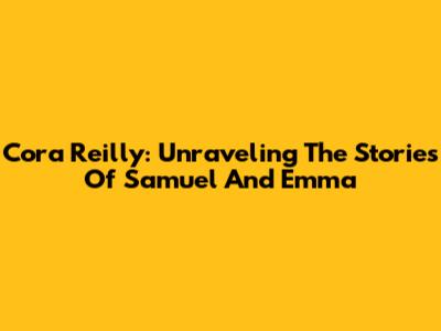 Cora Reilly: Unraveling The Stories Of Samuel And Emma