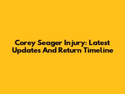 Corey Seager Injury: Latest Updates And Return Timeline