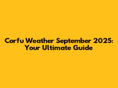 Corfu Weather September 2025: Your Ultimate Guide