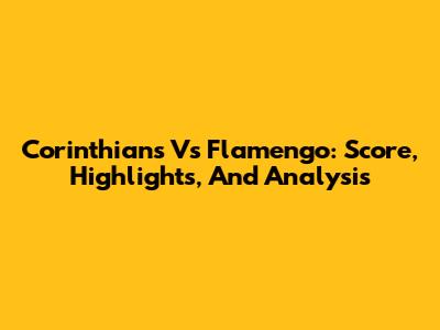 Corinthians Vs Flamengo: Score, Highlights, And Analysis