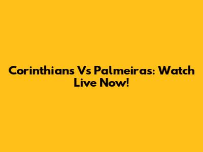 Corinthians Vs Palmeiras: Watch Live Now!