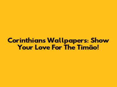 Corinthians Wallpapers: Show Your Love For The Timão!