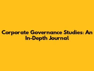 Corporate Governance Studies: An In-Depth Journal