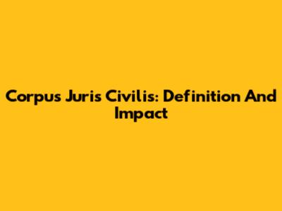 Corpus Juris Civilis: Definition And Impact
