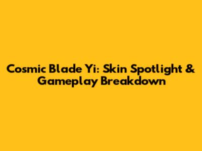 Cosmic Blade Yi: Skin Spotlight & Gameplay Breakdown