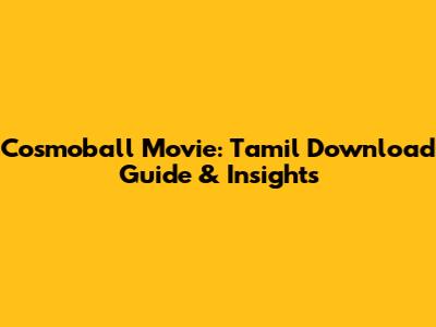Cosmoball Movie: Tamil Download Guide & Insights
