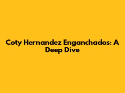Coty Hernandez Enganchados: A Deep Dive