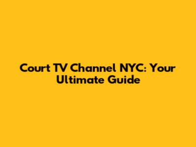 Court TV Channel NYC: Your Ultimate Guide