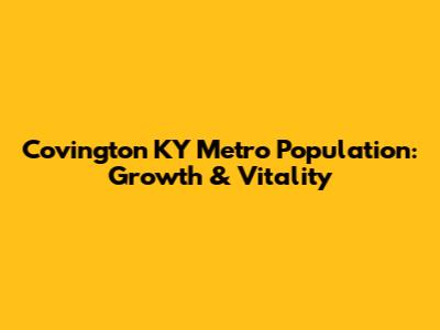 Covington KY Metro Population: Growth & Vitality