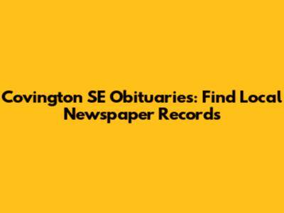 Covington SE Obituaries: Find Local Newspaper Records
