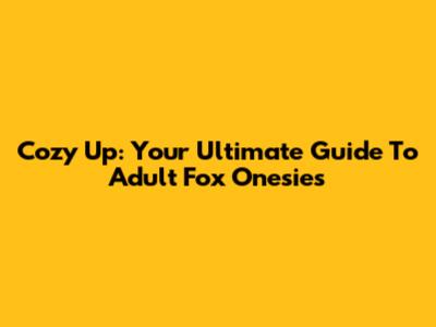 Cozy Up: Your Ultimate Guide To Adult Fox Onesies