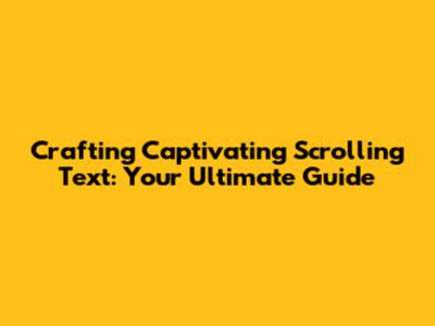 Crafting Captivating Scrolling Text: Your Ultimate Guide