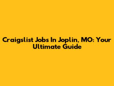 Craigslist Jobs In Joplin, MO: Your Ultimate Guide