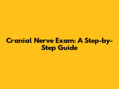 Cranial Nerve Exam: A Step-by-Step Guide