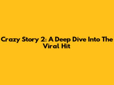 Crazy Story 2: A Deep Dive Into The Viral Hit