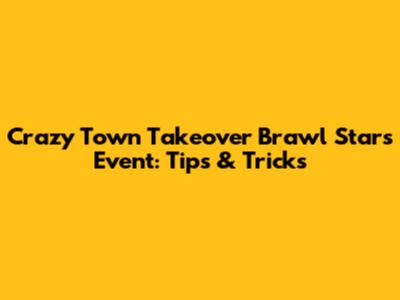 Crazy Town Takeover Brawl Stars Event: Tips & Tricks