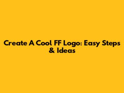 Create A Cool FF Logo: Easy Steps & Ideas