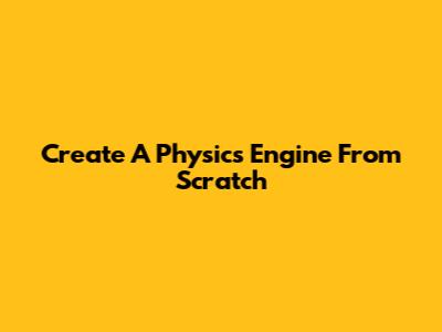 Create A Physics Engine From Scratch