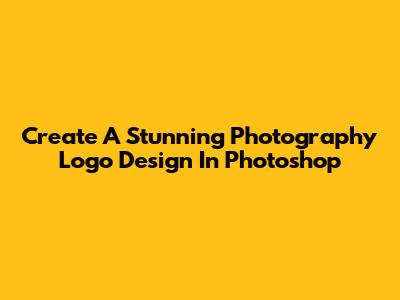 Create A Stunning Photography Logo Design In Photoshop