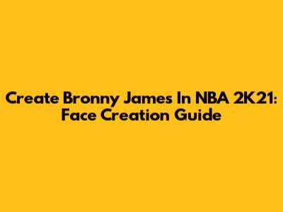 Create Bronny James In NBA 2K21: Face Creation Guide