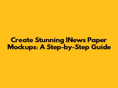 Create Stunning INews Paper Mockups: A Step-by-Step Guide