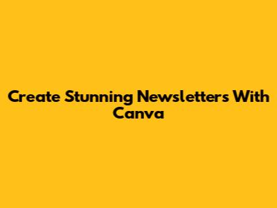 Create Stunning Newsletters With Canva