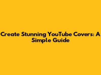 Create Stunning YouTube Covers: A Simple Guide