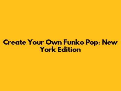 Create Your Own Funko Pop: New York Edition