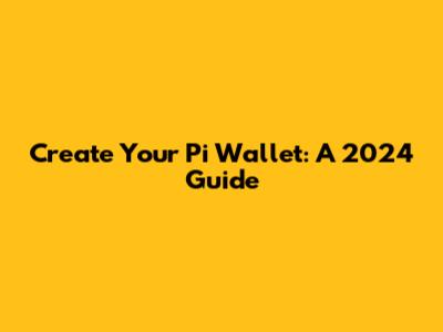 Create Your Pi Wallet: A 2024 Guide