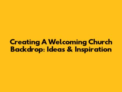 Creating A Welcoming Church Backdrop: Ideas & Inspiration