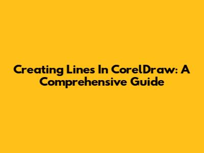 Creating Lines In CorelDraw: A Comprehensive Guide