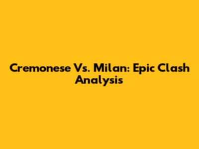 Cremonese Vs. Milan: Epic Clash Analysis
