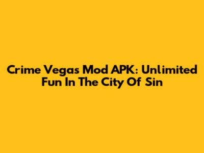 Crime Vegas Mod APK: Unlimited Fun In The City Of Sin