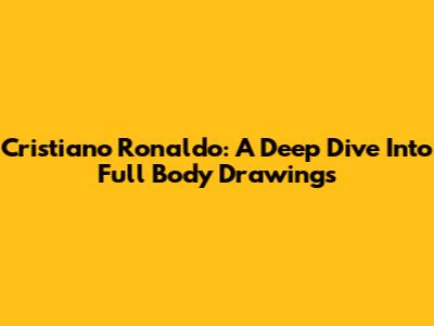 Cristiano Ronaldo: A Deep Dive Into Full Body Drawings
