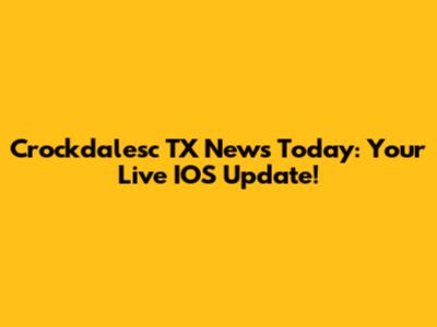 Crockdalesc TX News Today: Your Live IOS Update!