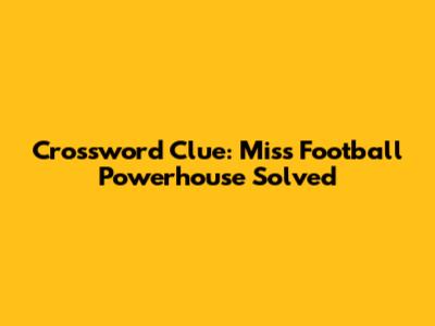 Crossword Clue: Miss Football Powerhouse Solved