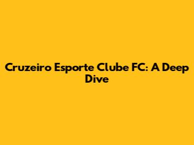 Cruzeiro Esporte Clube FC: A Deep Dive