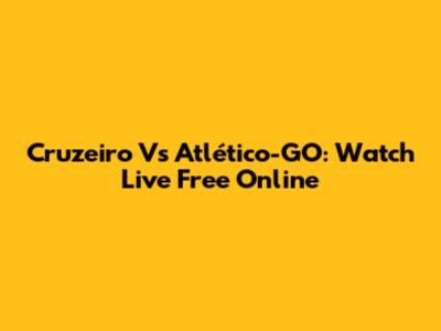 Cruzeiro Vs Atlético-GO: Watch Live Free Online