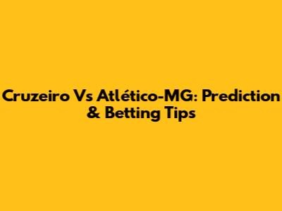 Cruzeiro Vs Atlético-MG: Prediction & Betting Tips
