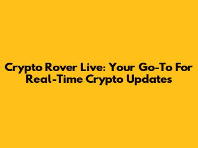 Crypto Rover Live: Your Go-To For Real-Time Crypto Updates