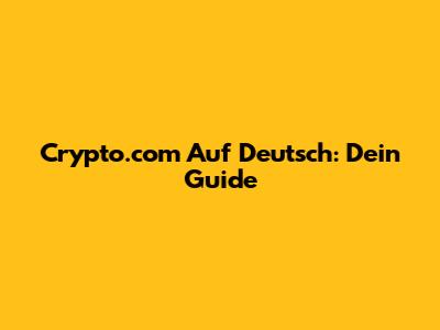 Crypto.com Auf Deutsch: Dein Guide