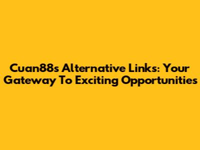 Cuan88's Alternative Links: Your Gateway To Exciting Opportunities