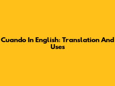Cuando In English: Translation And Uses