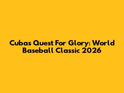 Cuba's Quest For Glory: World Baseball Classic 2026