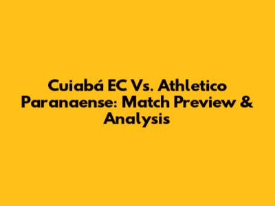 Cuiabá EC Vs. Athletico Paranaense: Match Preview & Analysis