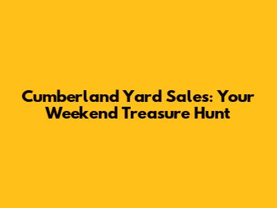 Cumberland Yard Sales: Your Weekend Treasure Hunt