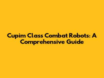 Cupim Class Combat Robots: A Comprehensive Guide