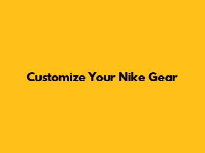Customize Your Nike Gear