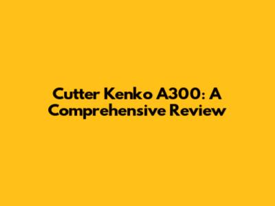 Cutter Kenko A300: A Comprehensive Review