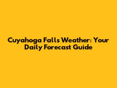 Cuyahoga Falls Weather: Your Daily Forecast Guide